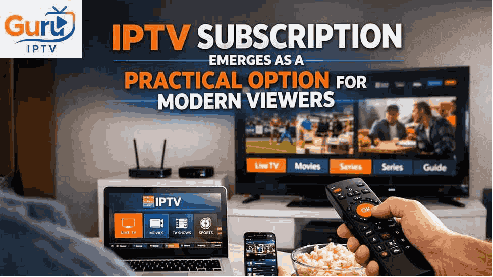 IPTV Subscription Emerges as a Practical Option for Modern Viewers