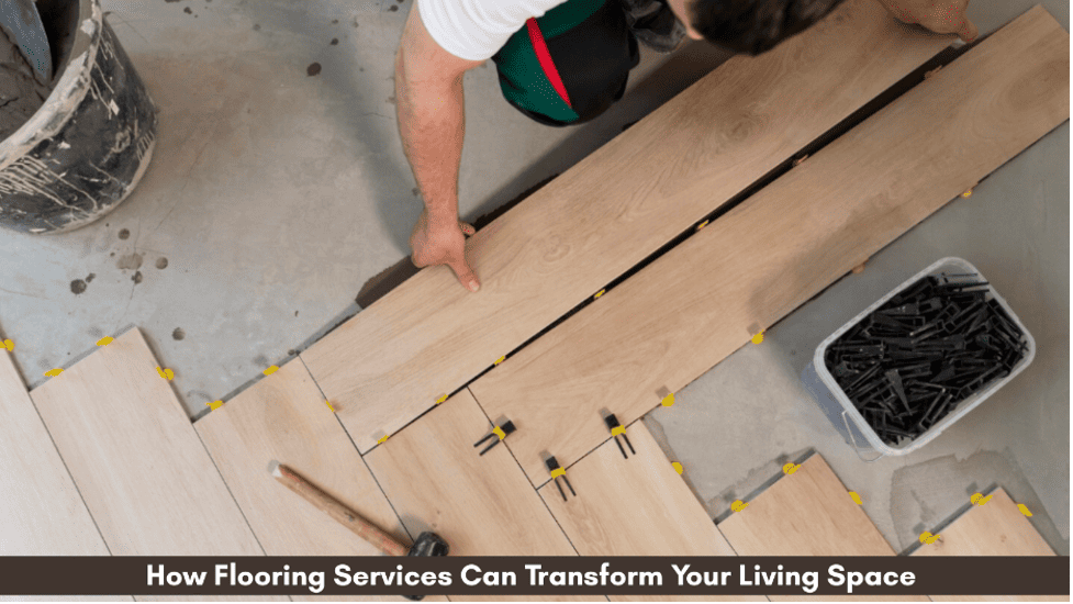 How Flooring Services Can Transform Your Living Space